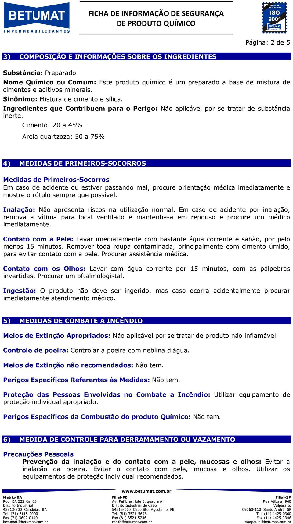 Cimento: 20 a 45% Areia quartzoza: 50 a 75% 4) MEDIDAS DE PRIMEIROS-SOCORROS Medidas de Primeiros-Socorros Em caso de acidente ou estiver passando mal, procure orientação médica imediatamente e