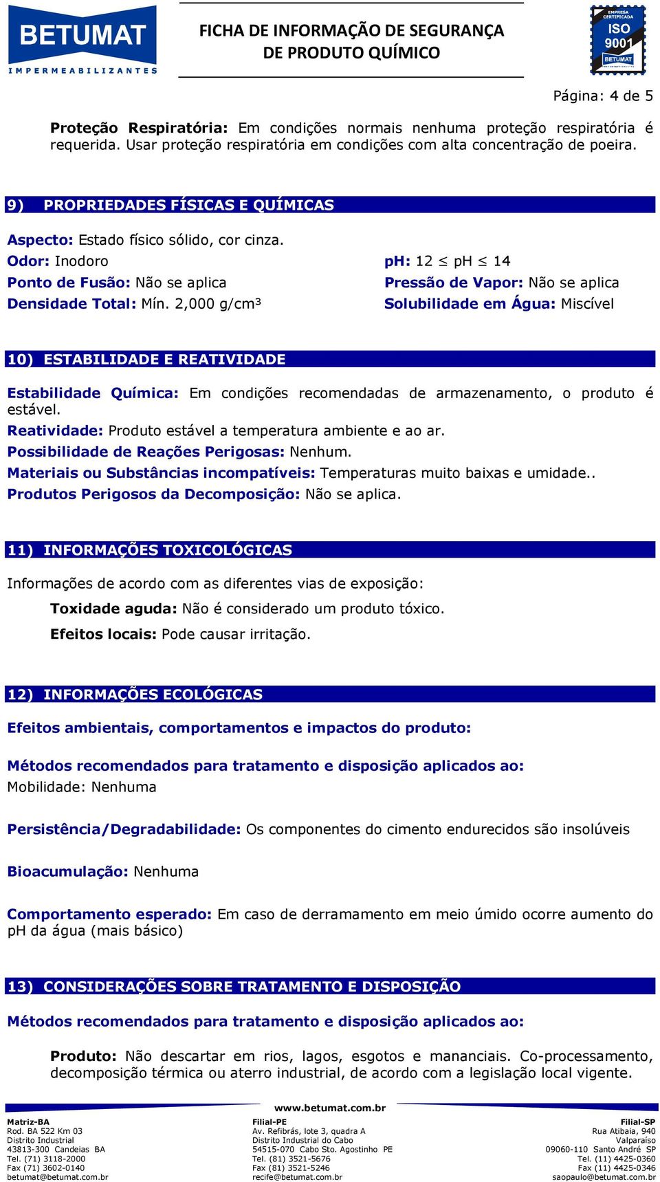 2,000 g/cm³ Solubilidade em Água: Miscível 10) ESTABILIDADE E REATIVIDADE Estabilidade Química: Em condições recomendadas de armazenamento, o produto é estável.