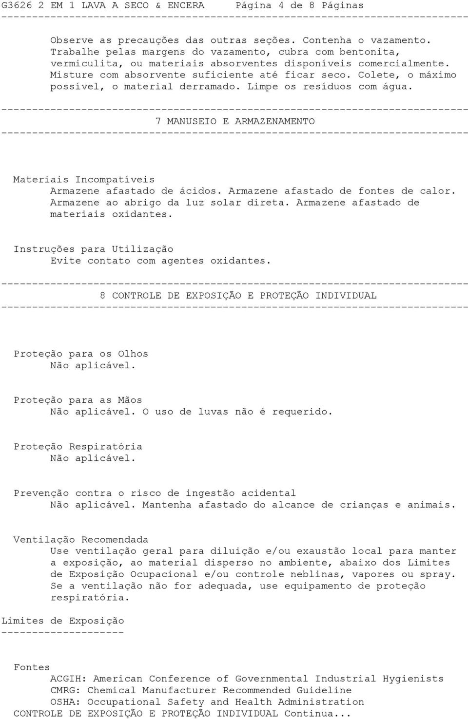 Colete, o máximo possível, o material derramado. Limpe os resíduos com água. 7 MANUSEIO E ARMAZENAMENTO Materiais Incompatíveis Armazene afastado de ácidos. Armazene afastado de fontes de calor.