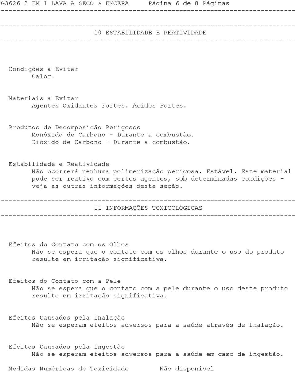 Este material pode ser reativo com certos agentes, sob determinadas condições - veja as outras informações desta seção.