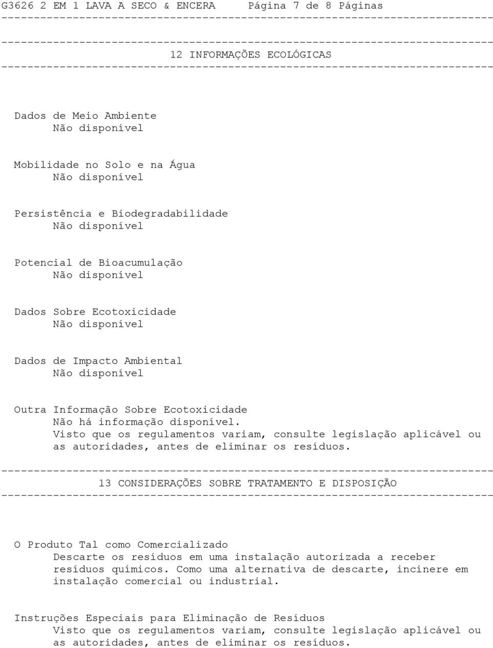 Visto que os regulamentos variam, consulte legislação aplicável ou as autoridades, antes de eliminar os resíduos.