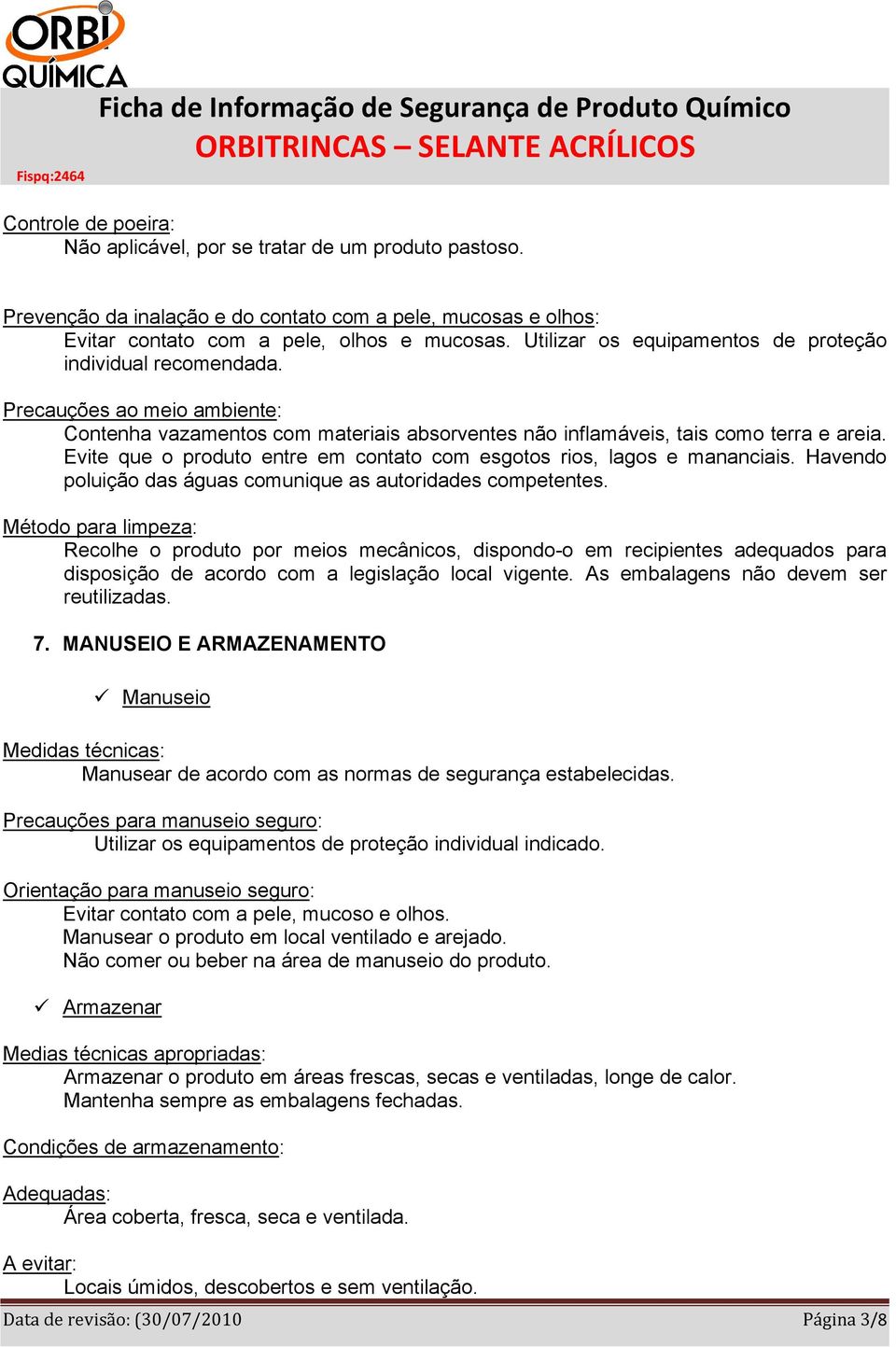 Evite que o produto entre em contato com esgotos rios, lagos e mananciais. Havendo poluição das águas comunique as autoridades competentes.