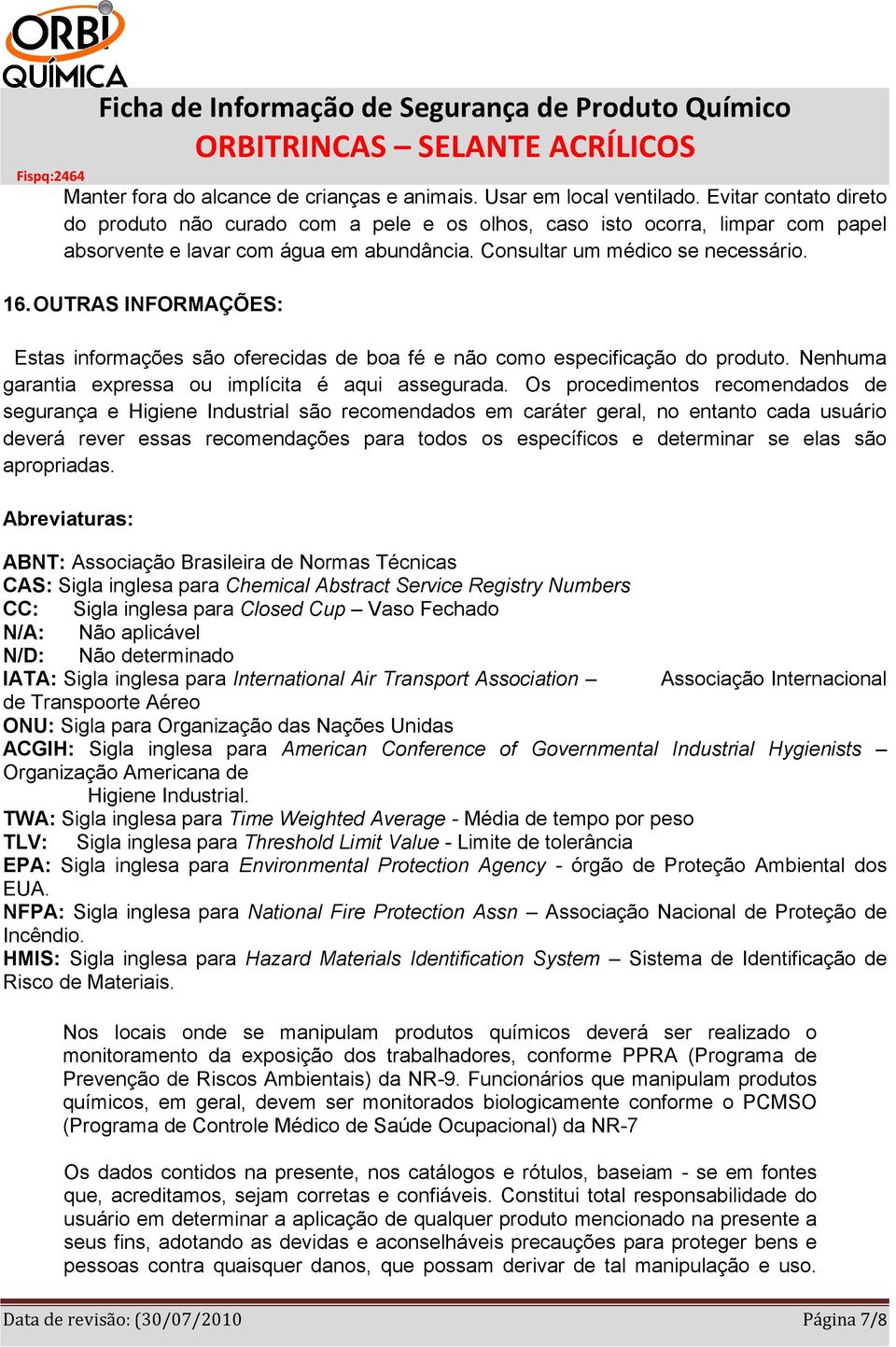 OUTRAS INFORMAÇÕES: Estas informações são oferecidas de boa fé e não como especificação do produto. Nenhuma garantia expressa ou implícita é aqui assegurada.