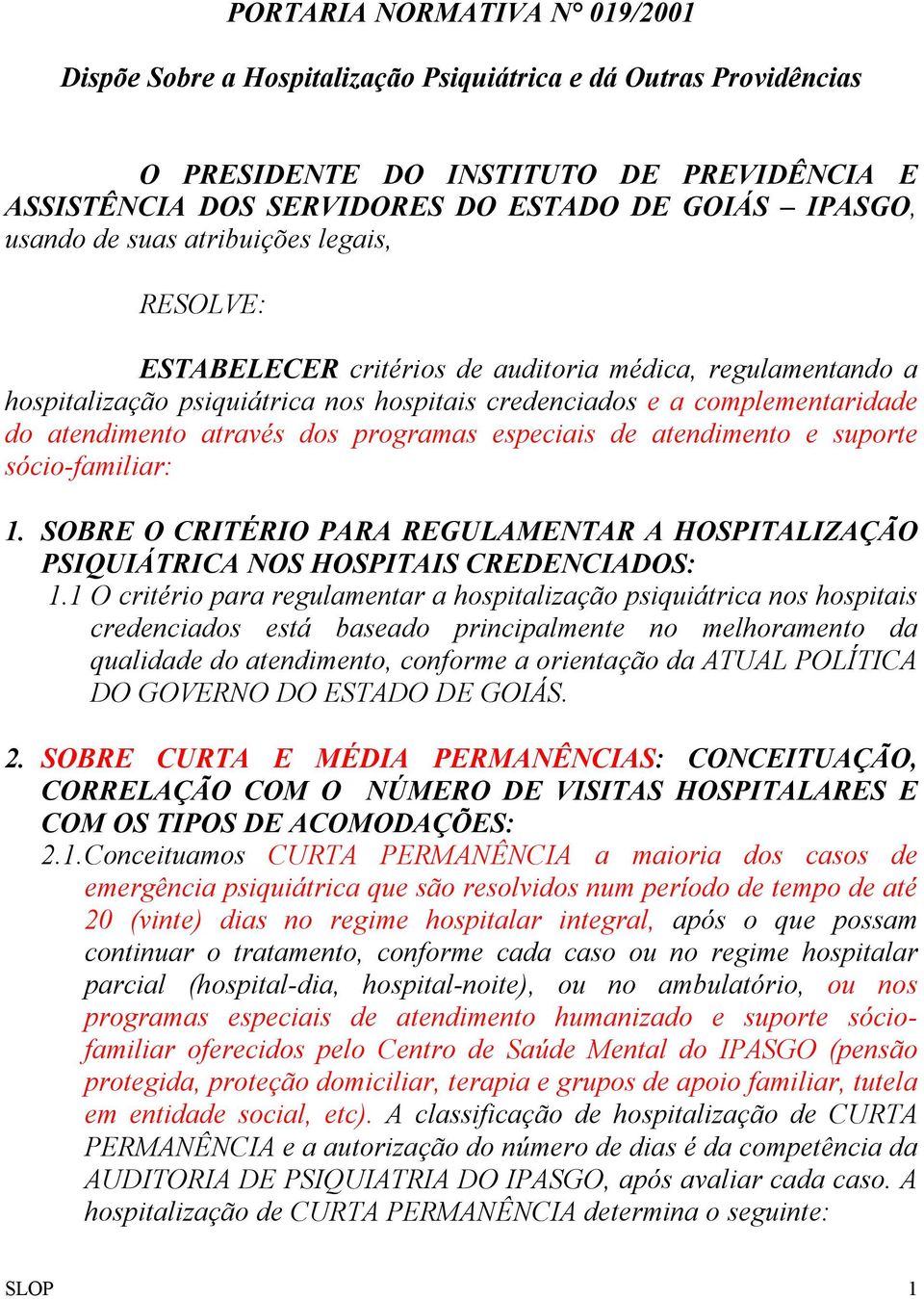 através dos programas especiais de atendimento e suporte sócio-familiar: 1. SOBRE O CRITÉRIO PARA REGULAMENTAR A HOSPITALIZAÇÃO PSIQUIÁTRICA NOS HOSPITAIS CREDENCIADOS: 1.