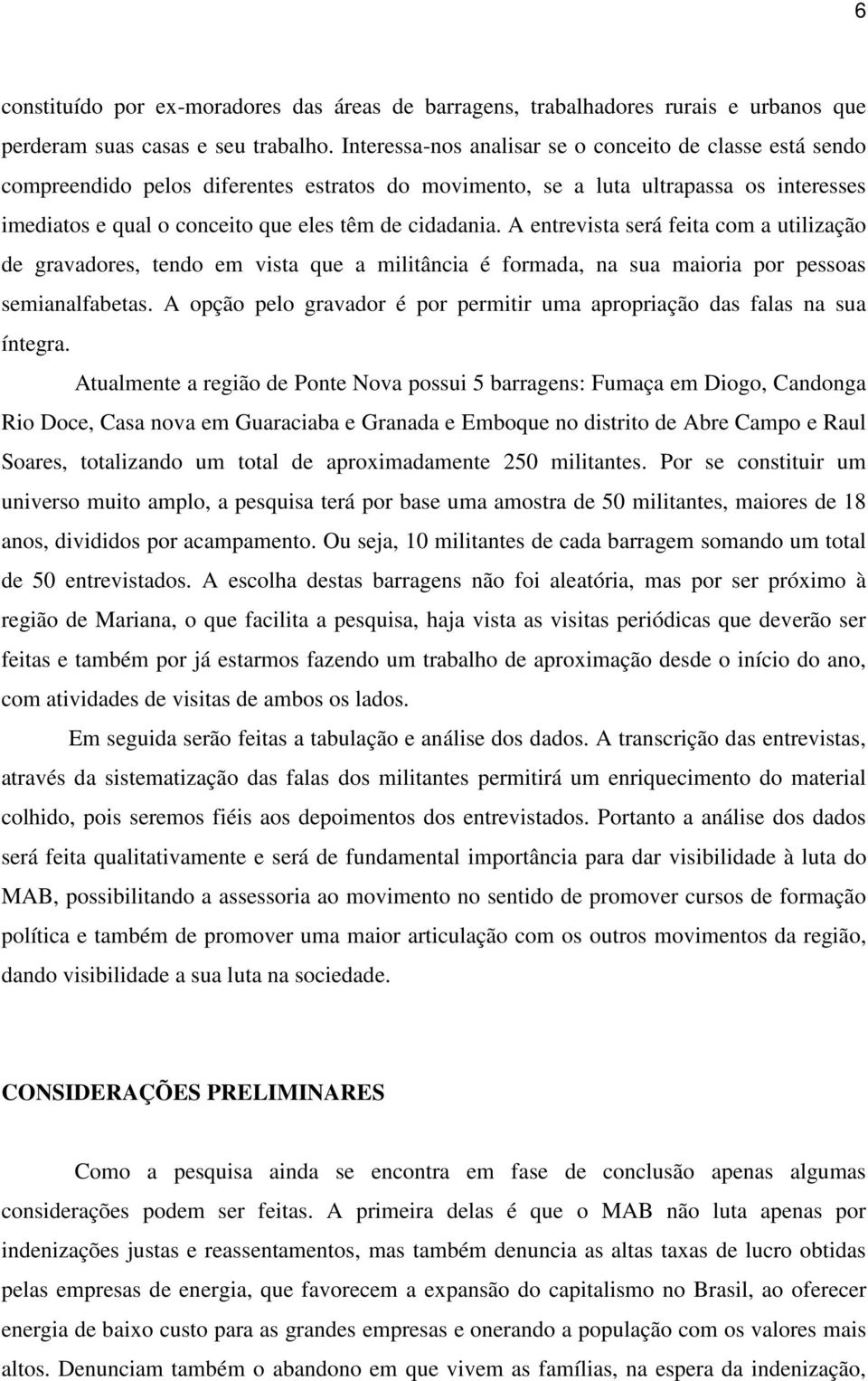 A entrevista será feita com a utilização de gravadores, tendo em vista que a militância é formada, na sua maioria por pessoas semianalfabetas.