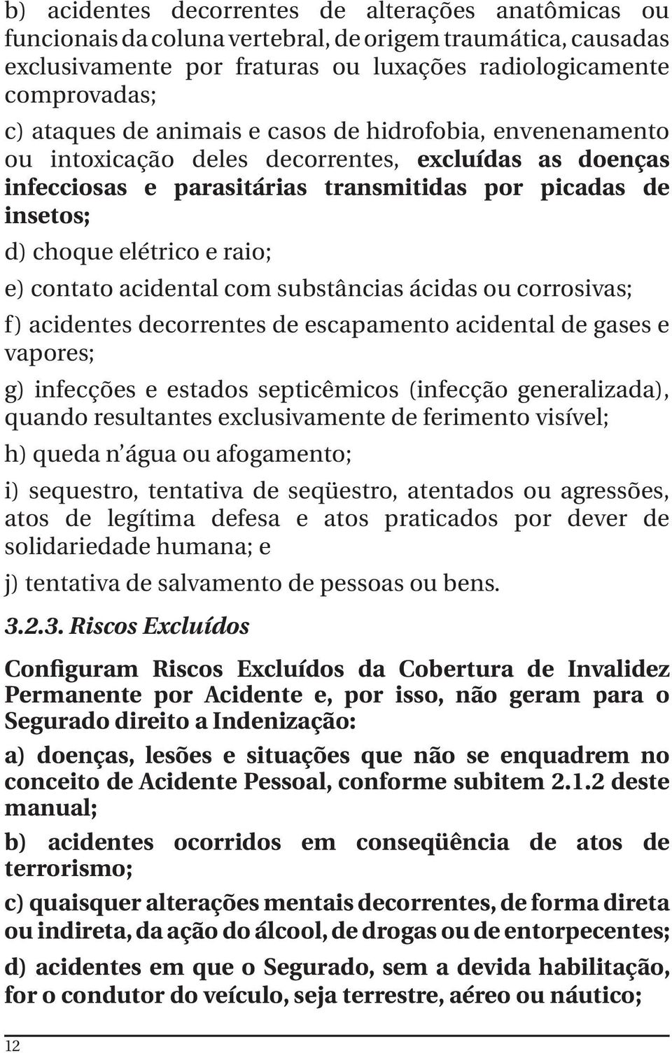 contato acidental com substâncias ácidas ou corrosivas; f) acidentes decorrentes de escapamento acidental de gases e vapores; g) infecções e estados septicêmicos (infecção generalizada), quando