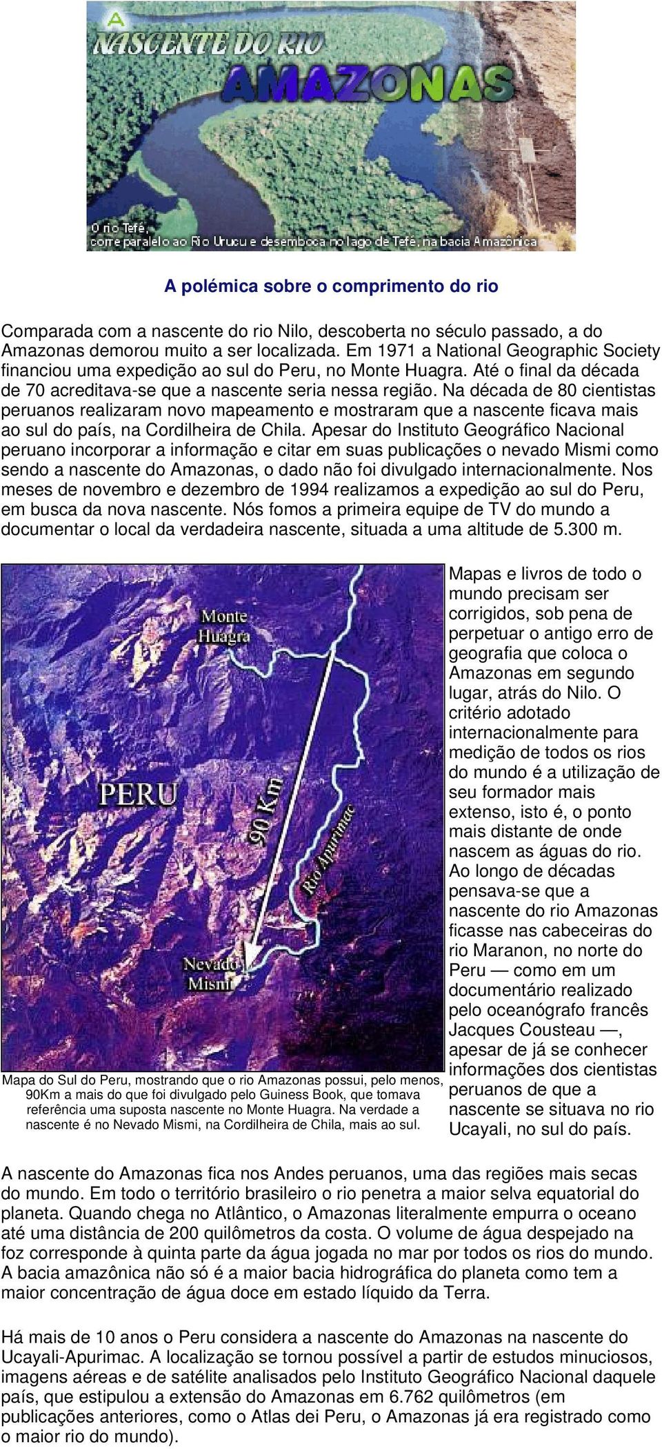 Na década de 80 cientistas peruanos realizaram novo mapeamento e mostraram que a nascente ficava mais ao sul do país, na Cordilheira de Chila.