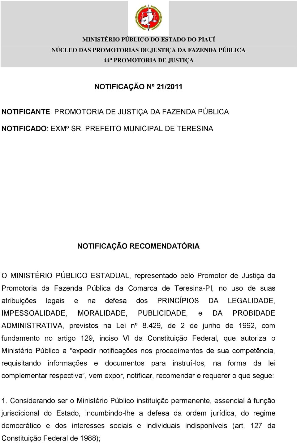 suas atribuições legais e na defesa dos PRINCÍPIOS DA LEGALIDADE, IMPESSOALIDADE, MORALIDADE, PUBLICIDADE, e DA PROBIDADE ADMINISTRATIVA, previstos na Lei nº 8.