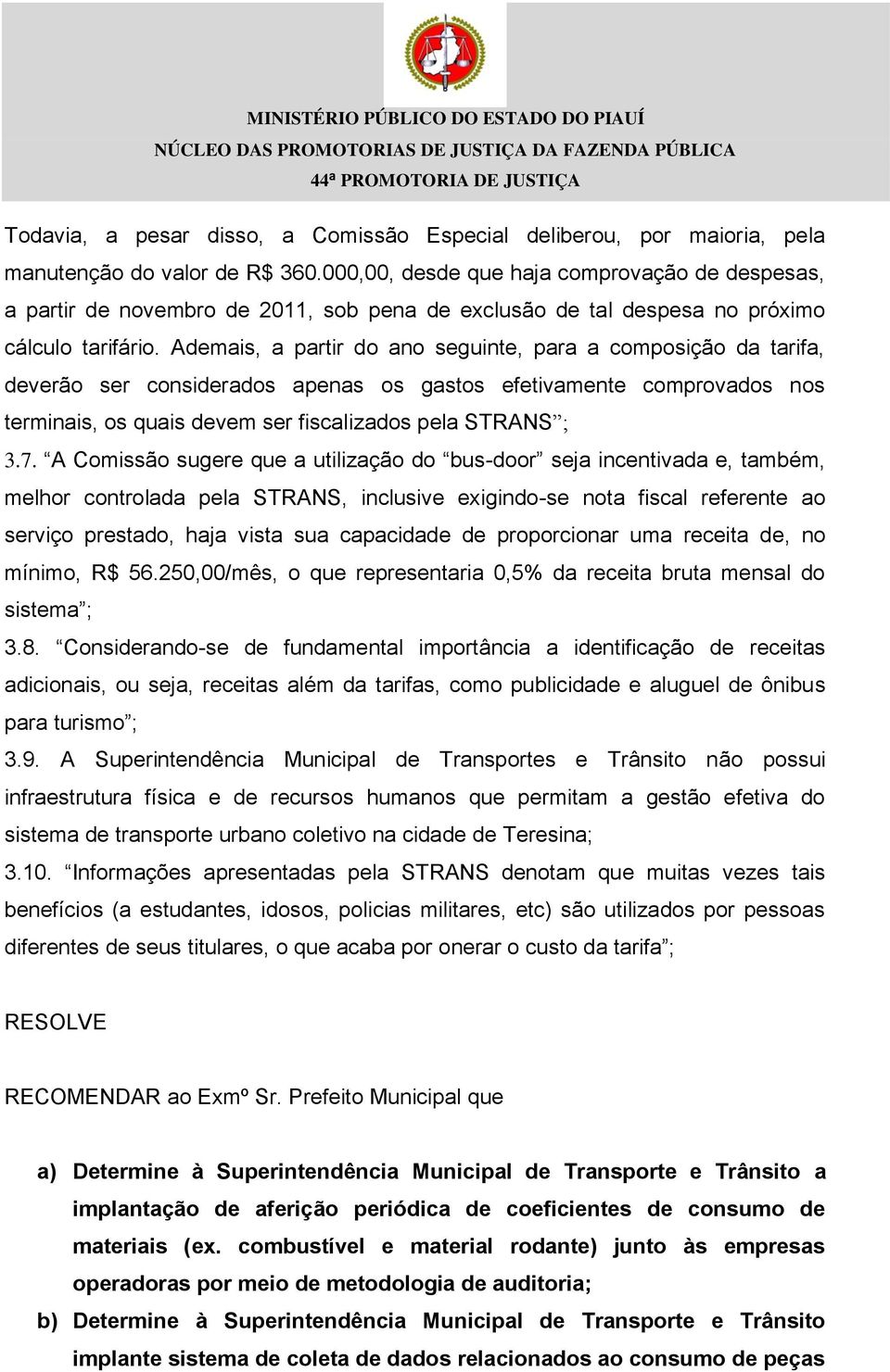 Ademais, a partir do ano seguinte, para a composição da tarifa, deverão ser considerados apenas os gastos efetivamente comprovados nos terminais, os quais devem ser fiscalizados pela STRANS ; 3.7.