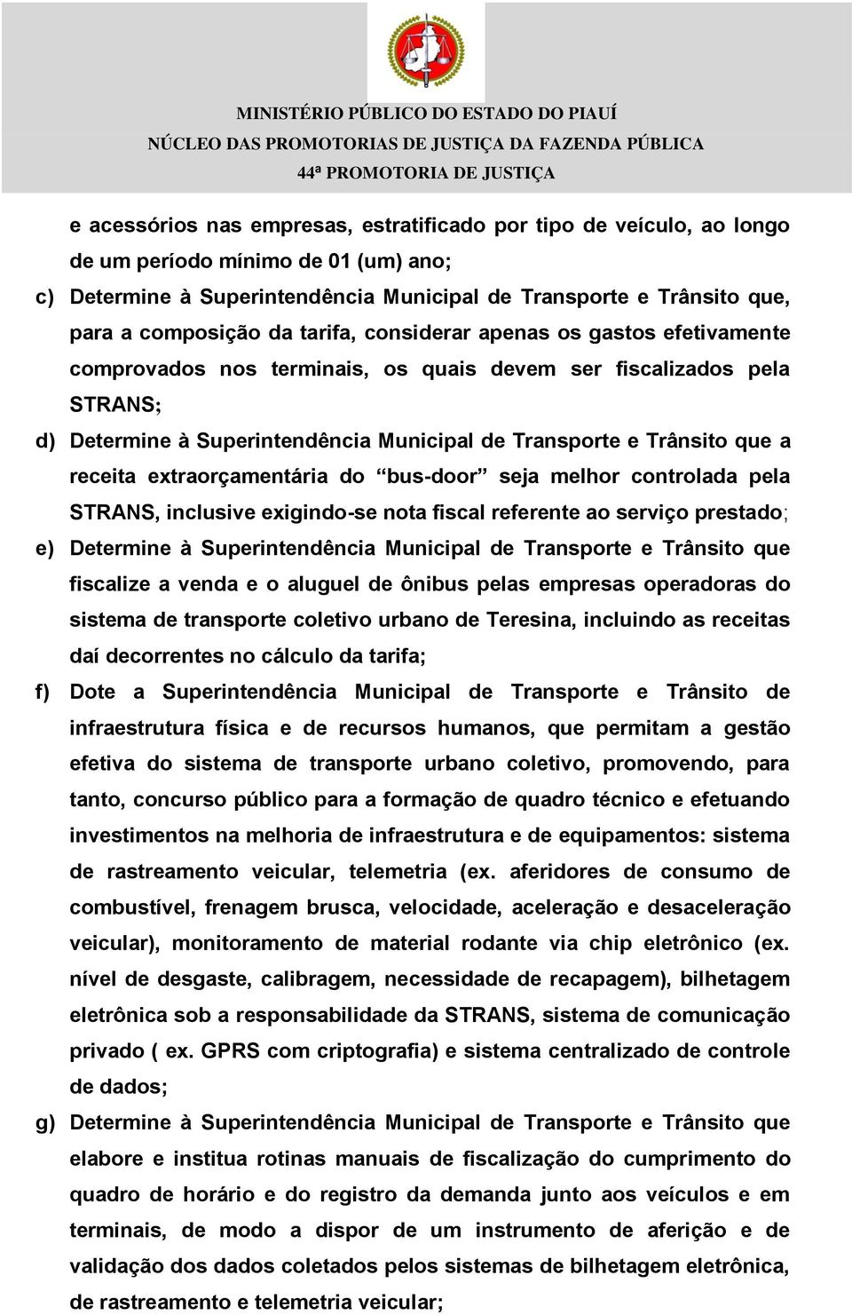 receita extraorçamentária do bus-door seja melhor controlada pela STRANS, inclusive exigindo-se nota fiscal referente ao serviço prestado; e) Determine à Superintendência Municipal de Transporte e