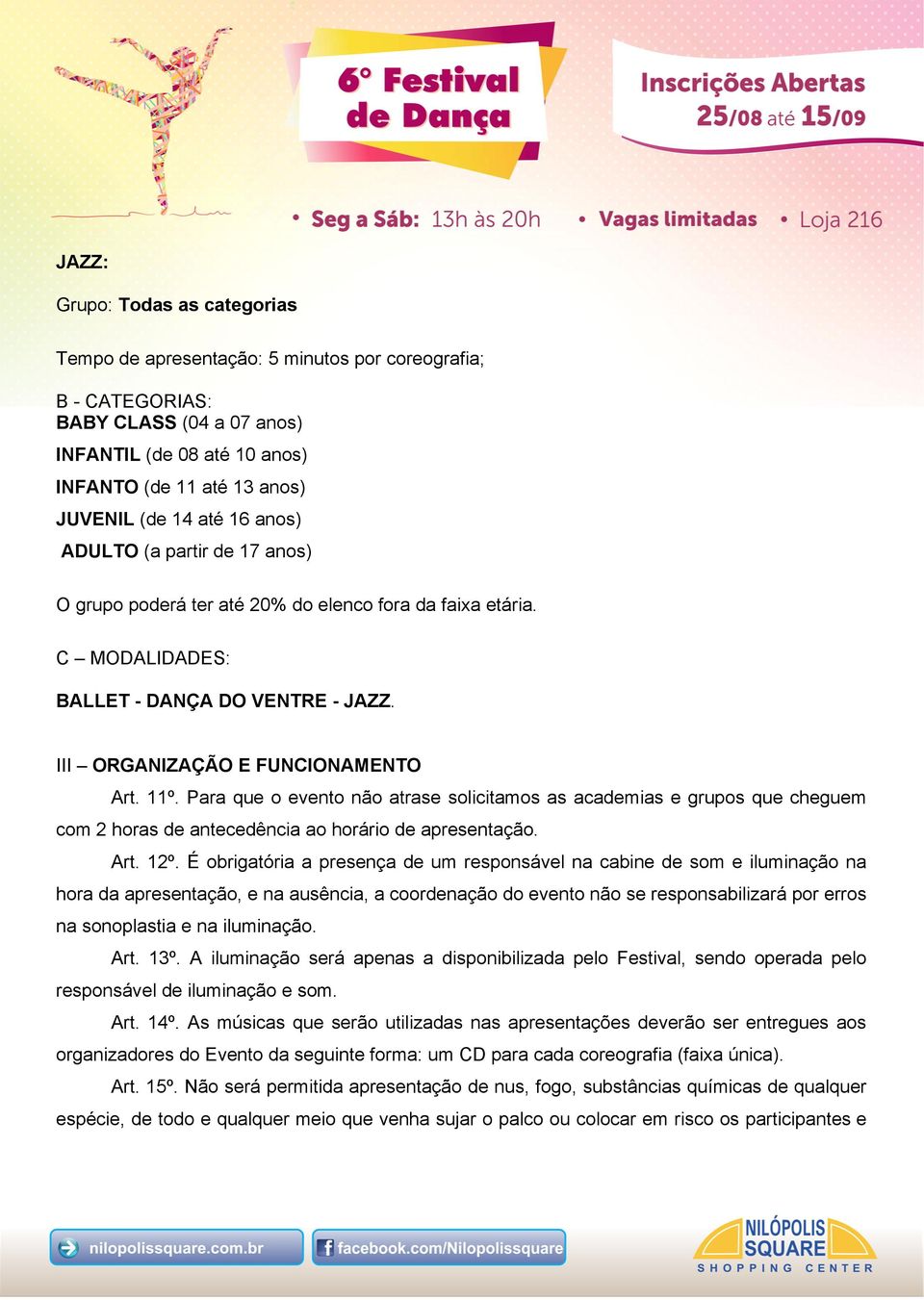 Para que o evento não atrase solicitamos as academias e grupos que cheguem com 2 horas de antecedência ao horário de apresentação. Art. 12º.