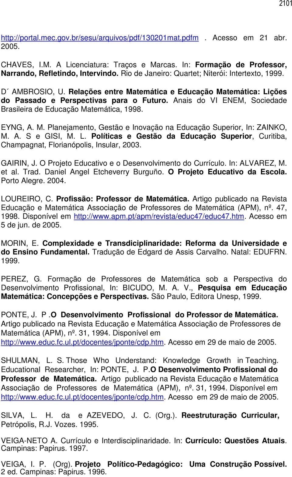 Anais do VI ENEM, Sociedade Brasileira de Educação Matemática, 1998. EYNG, A. M. Planejamento, Gestão e Inovação na Educação Superior, In: ZAINKO, M. A. S e GISI, M. L.