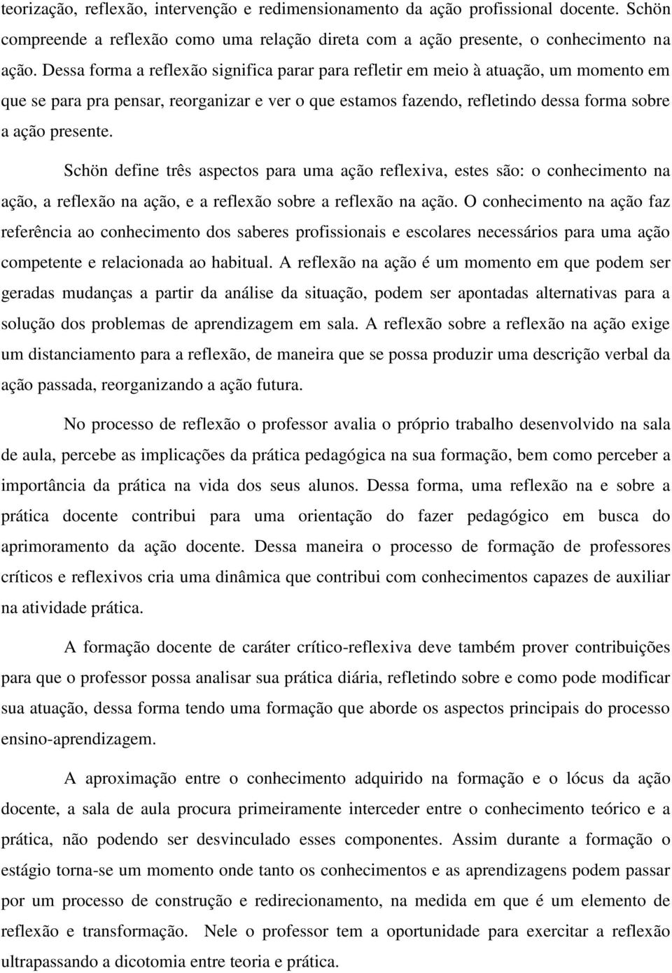 Schön define três aspectos para uma ação reflexiva, estes são: o conhecimento na ação, a reflexão na ação, e a reflexão sobre a reflexão na ação.