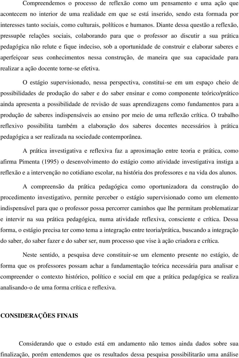 Diante dessa questão a reflexão, pressupõe relações sociais, colaborando para que o professor ao discutir a sua prática pedagógica não relute e fique indeciso, sob a oportunidade de construir e