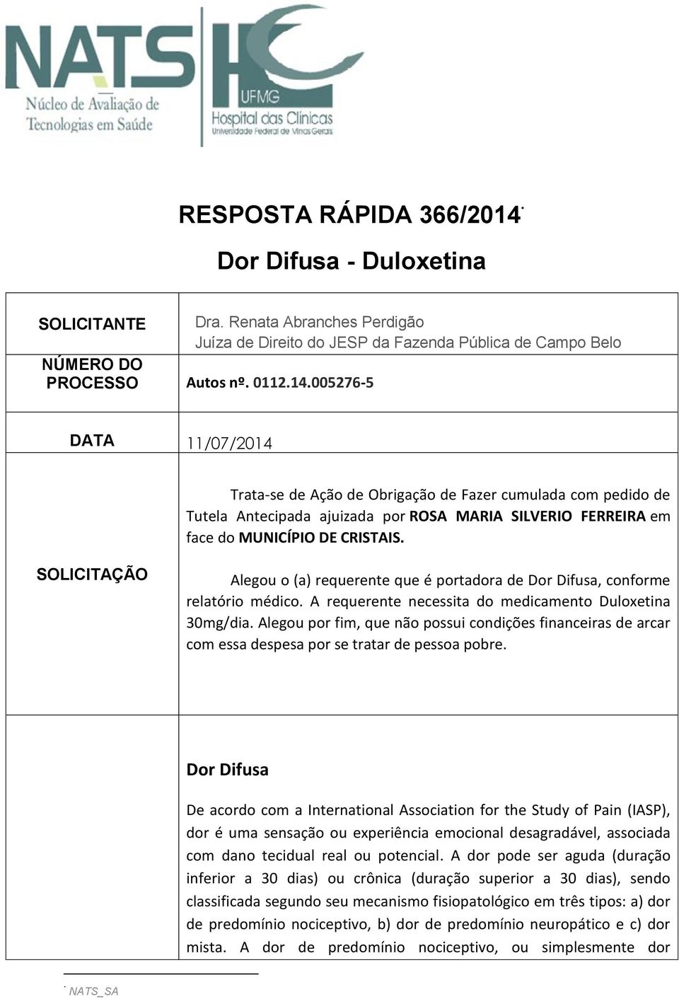 005276-5 DATA 11/07/2014 Trata-se de Ação de Obrigação de Fazer cumulada com pedido de Tutela Antecipada ajuizada por ROSA MARIA SILVERIO FERREIRA em face do MUNICÍPIO DE CRISTAIS.