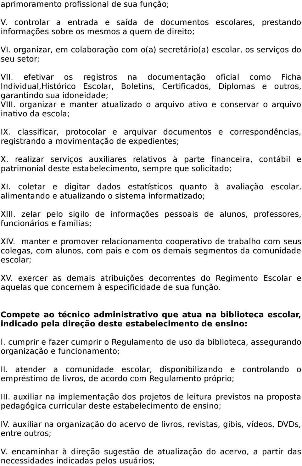 efetivar os registros na documentação oficial como Ficha Individual,Histórico Escolar, Boletins, Certificados, Diplomas e outros, garantindo sua idoneidade; VIII.