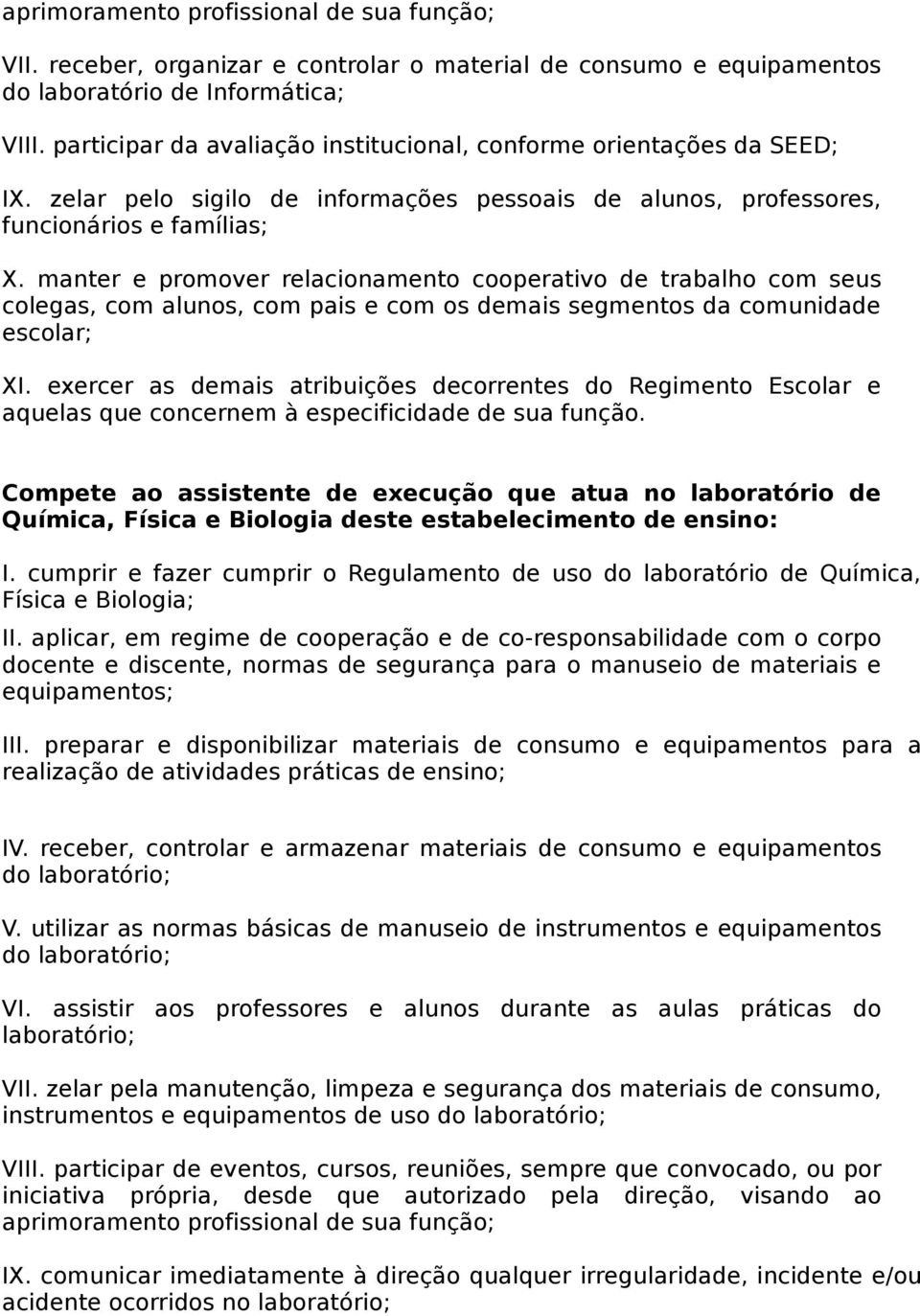 manter e promover relacionamento cooperativo de trabalho com seus XI. exercer as demais atribuições decorrentes do Regimento Escolar e aquelas que concernem à especificidade de sua função.