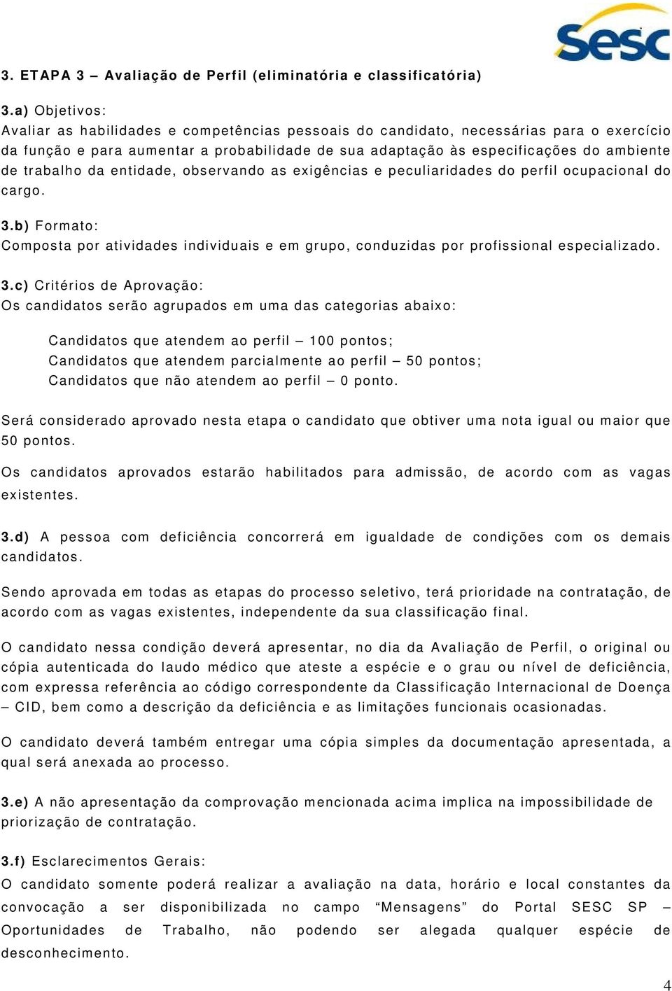 trabalho da entidade, observando as exigências e peculiaridades do perfil ocupacional do cargo. 3.b) Formato: Composta por atividades individuais e em grupo, conduzidas por profissional especializado.