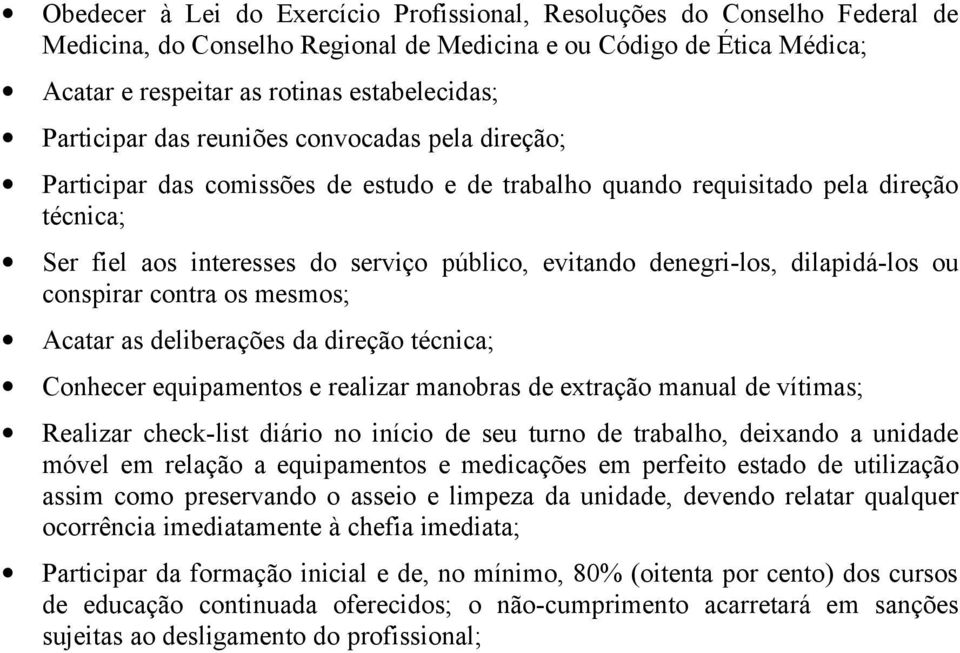 trabalho, deixando a unidade móvel em relação a equipamentos e medicações em perfeito estado de utilização assim como preservando o asseio e limpeza da unidade, devendo relatar qualquer ocorrência