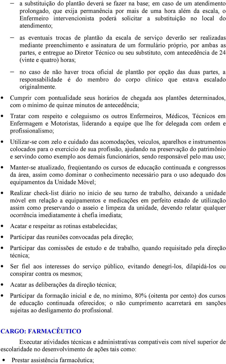 entregue ao Diretor Técnico ou seu substituto, com antecedência de 24 (vinte e quatro) horas; no caso de não haver troca oficial de plantão por opção das duas partes, a responsabilidade é do membro