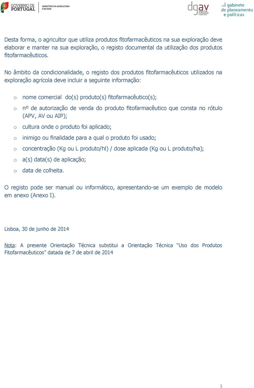 nº de autorização de venda do produto fitofarmacêutico que consta no rótulo (APV, AV ou AIP); o cultura onde o produto foi aplicado; o inimigo ou finalidade para a qual o produto foi usado; o