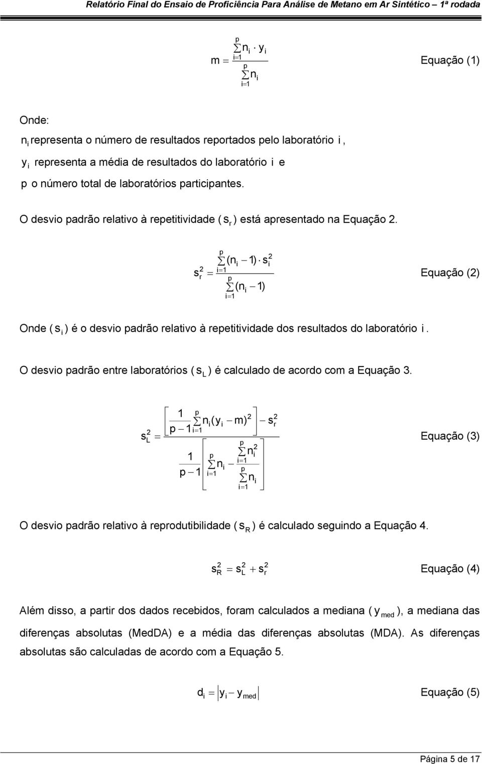 p (ni 1) si 2 i= 1 sr = Equação (2) p (n 1) i= 1 i 2 Onde ( s ) é o desvio padrão relativo à repetitividade dos resultados do laboratório i.