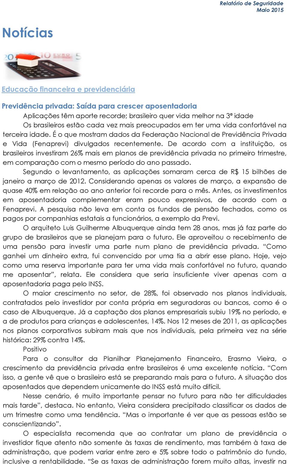 De acordo com a instituição, os brasileiros investiram 26% mais em planos de previdência privada no primeiro trimestre, em comparação com o mesmo período do ano passado.