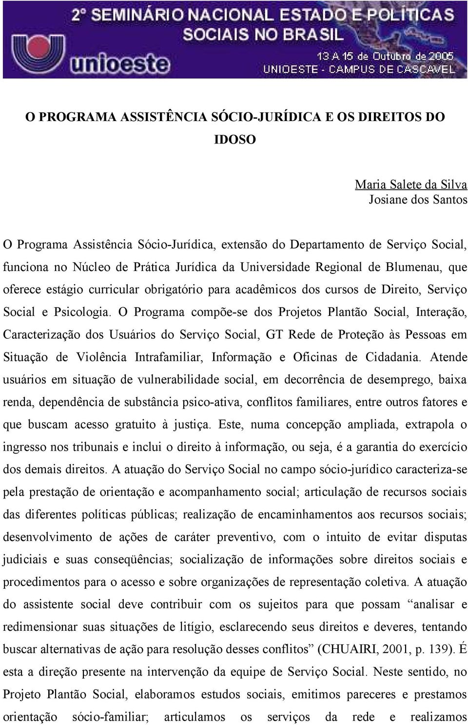 O Programa compõe-se dos Projetos Plantão Social, Interação, Caracterização dos Usuários do Serviço Social, GT Rede de Proteção às Pessoas em Situação de Violência Intrafamiliar, Informação e