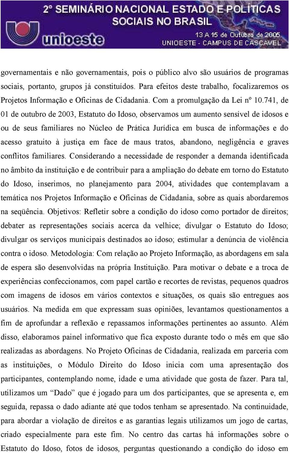 741, de 01 de outubro de 2003, Estatuto do Idoso, observamos um aumento sensível de idosos e ou de seus familiares no Núcleo de Prática Jurídica em busca de informações e do acesso gratuito à justiça