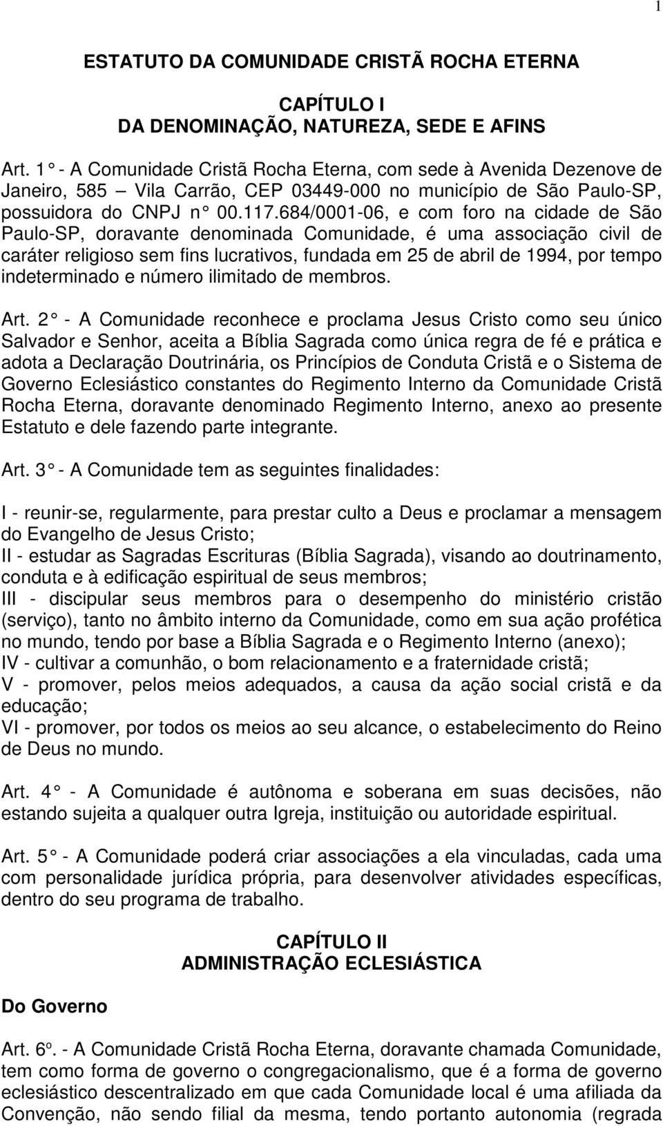 684/0001-06, e com for o na cidade de São Paulo-SP, doravante denominada Comunidade, é uma associação civil de caráter religioso sem fins lucrativos, fundada em 25 de abril de 1994, por tempo