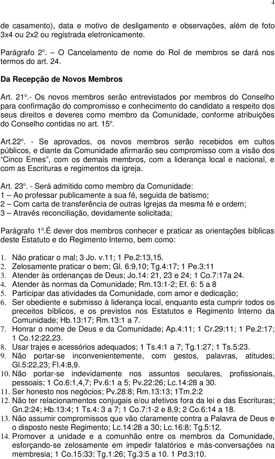 - Os novos membros serão entrevistados por membros do Conselho para confirmação do compromisso e conhecimento do candidato a respeito dos seus direitos e deveres como membro da Comunidade, conforme