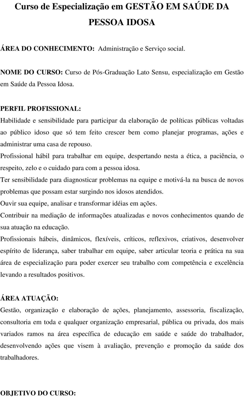 PERFIL PROFISSIONAL: Habilidade e sensibilidade para participar da elaboração de políticas públicas voltadas ao público idoso que só tem feito crescer bem como planejar programas, ações e administrar