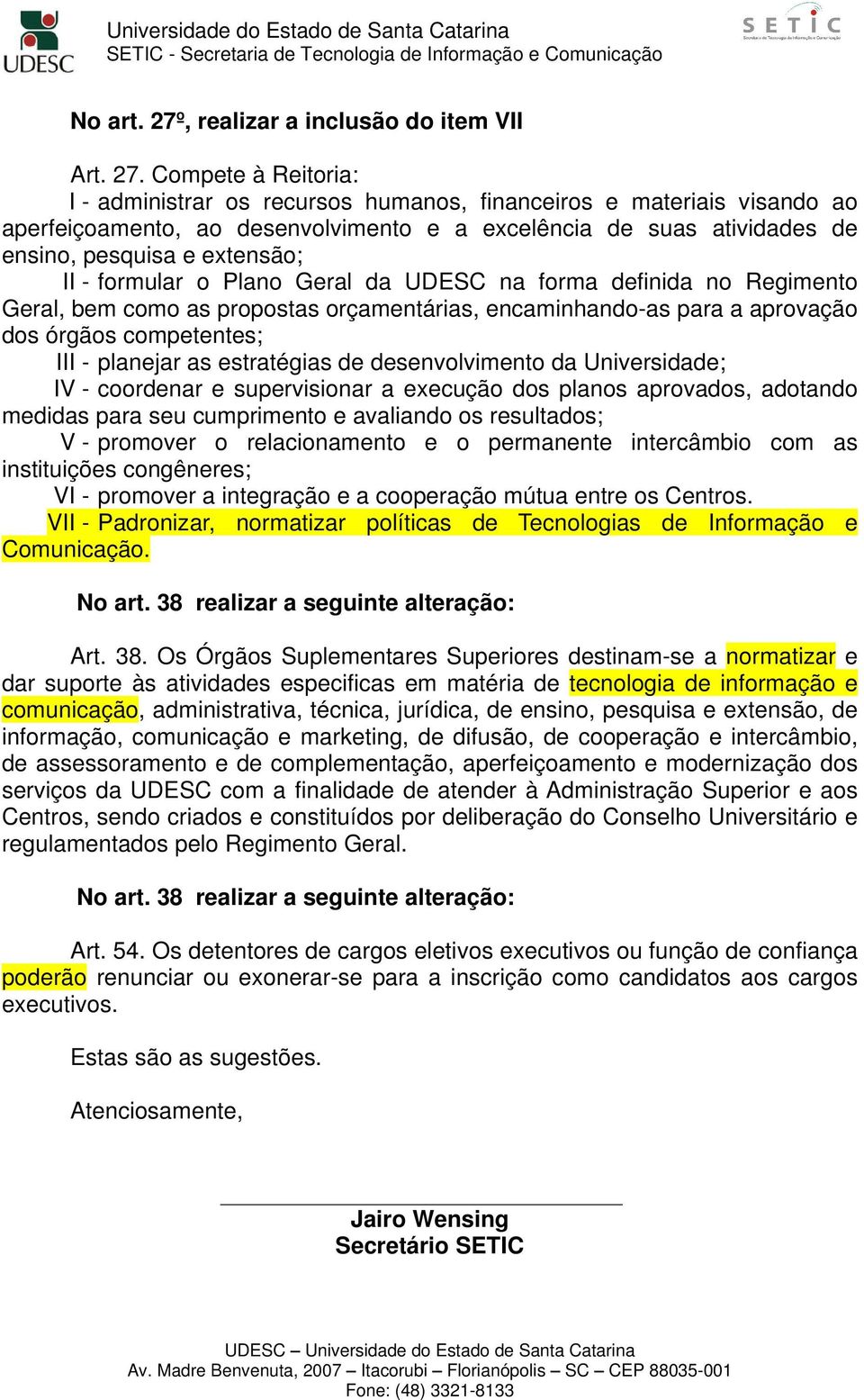 Compete à Reitoria: I - administrar os recursos humanos, financeiros e materiais visando ao aperfeiçoamento, ao desenvolvimento e a excelência de suas atividades de ensino, pesquisa e extensão; II -