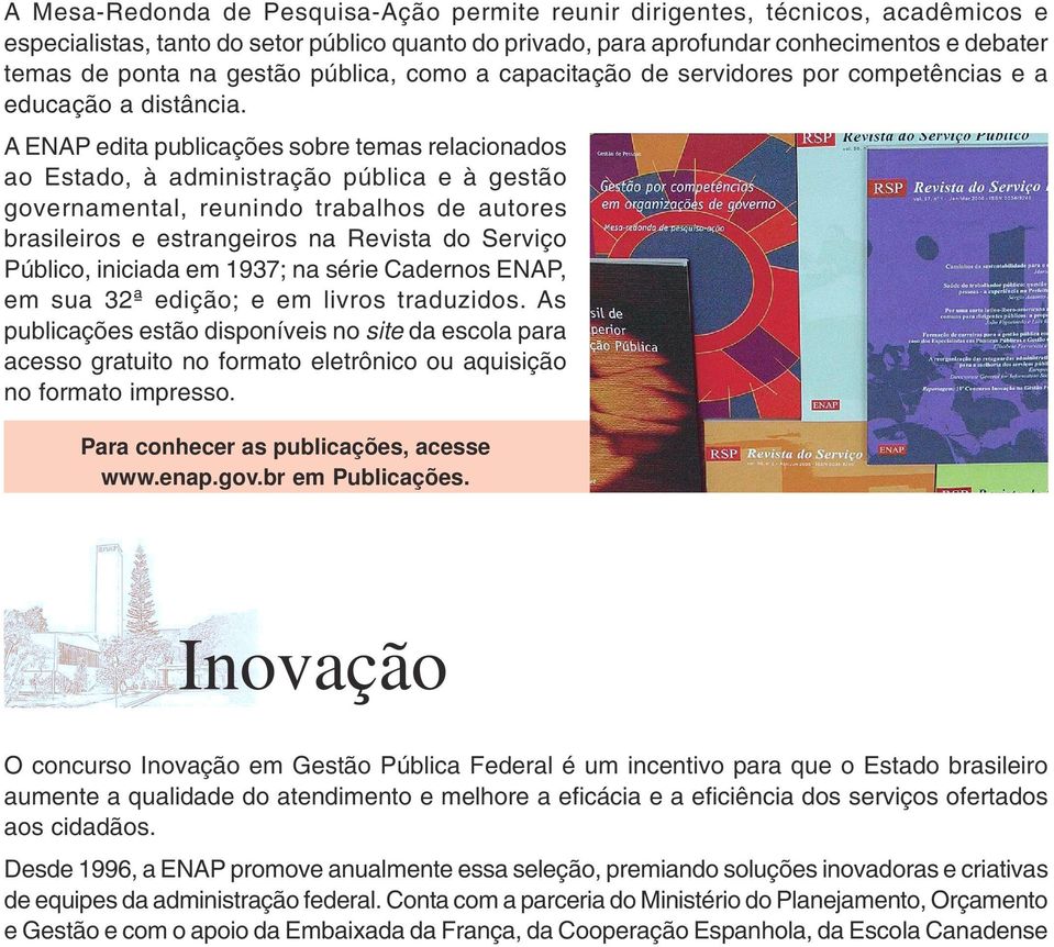 A ENAP edita publicações sobre temas relacionados ao Estado, à administração pública e à gestão governamental, reunindo trabalhos de autores brasileiros e estrangeiros na Revista do Serviço Público,