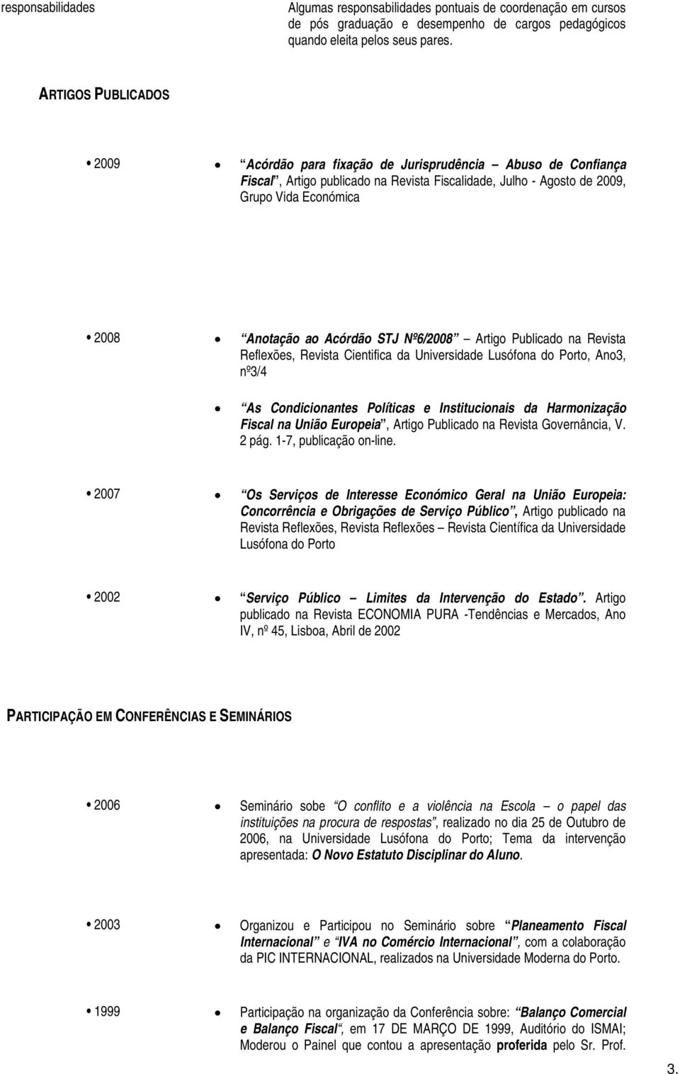 Acórdão STJ Nº6/2008 Artigo Publicado na Revista Reflexões, Revista Cientifica da Universidade Lusófona do Porto, Ano3, nº3/4 As Condicionantes Políticas e Institucionais da Harmonização Fiscal na