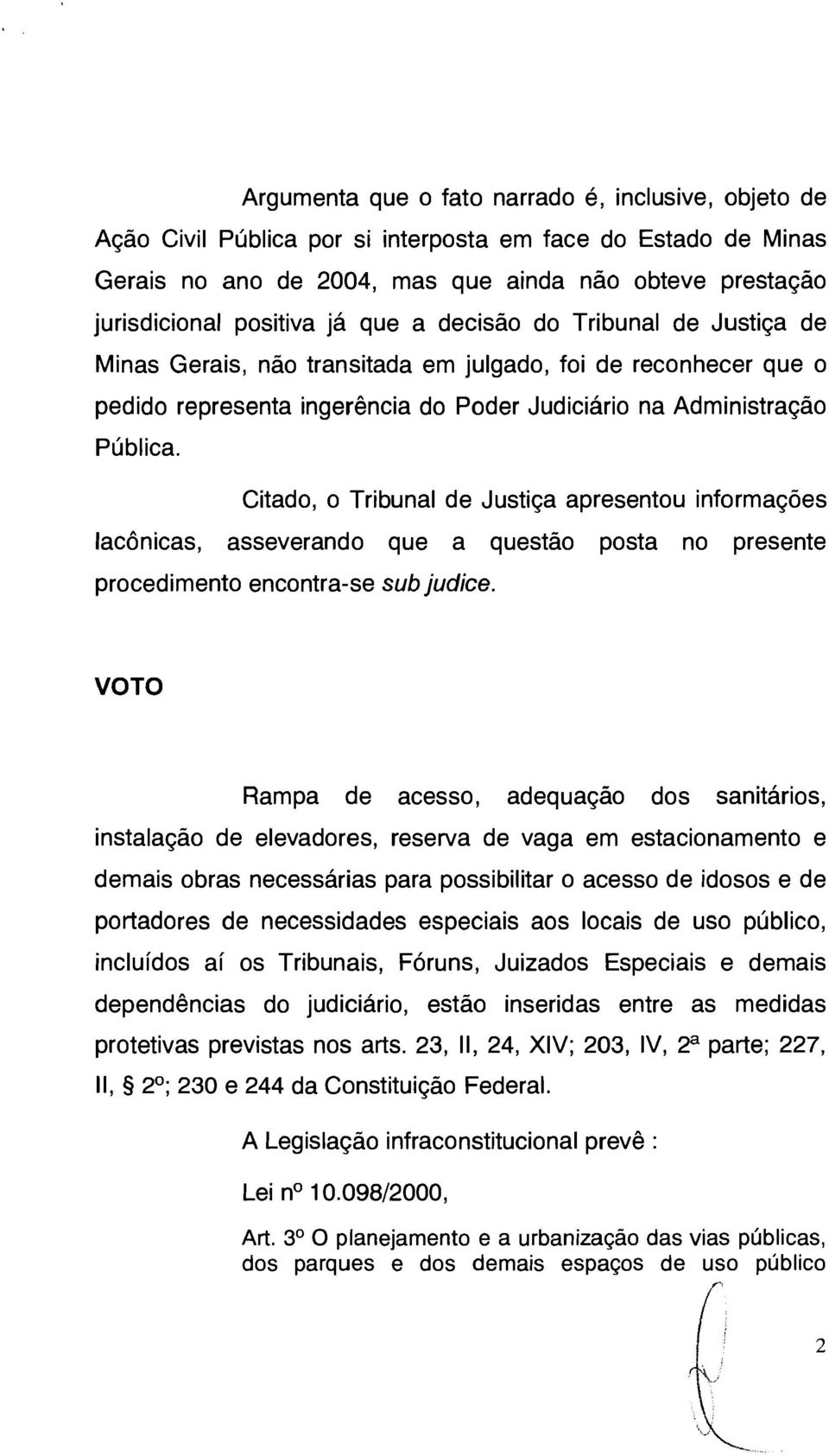 Citado, o Tribunal de Justiça apresentou informações lacônicas, asseverando que a questão posta no presente procedimento encontra-se sub judice.