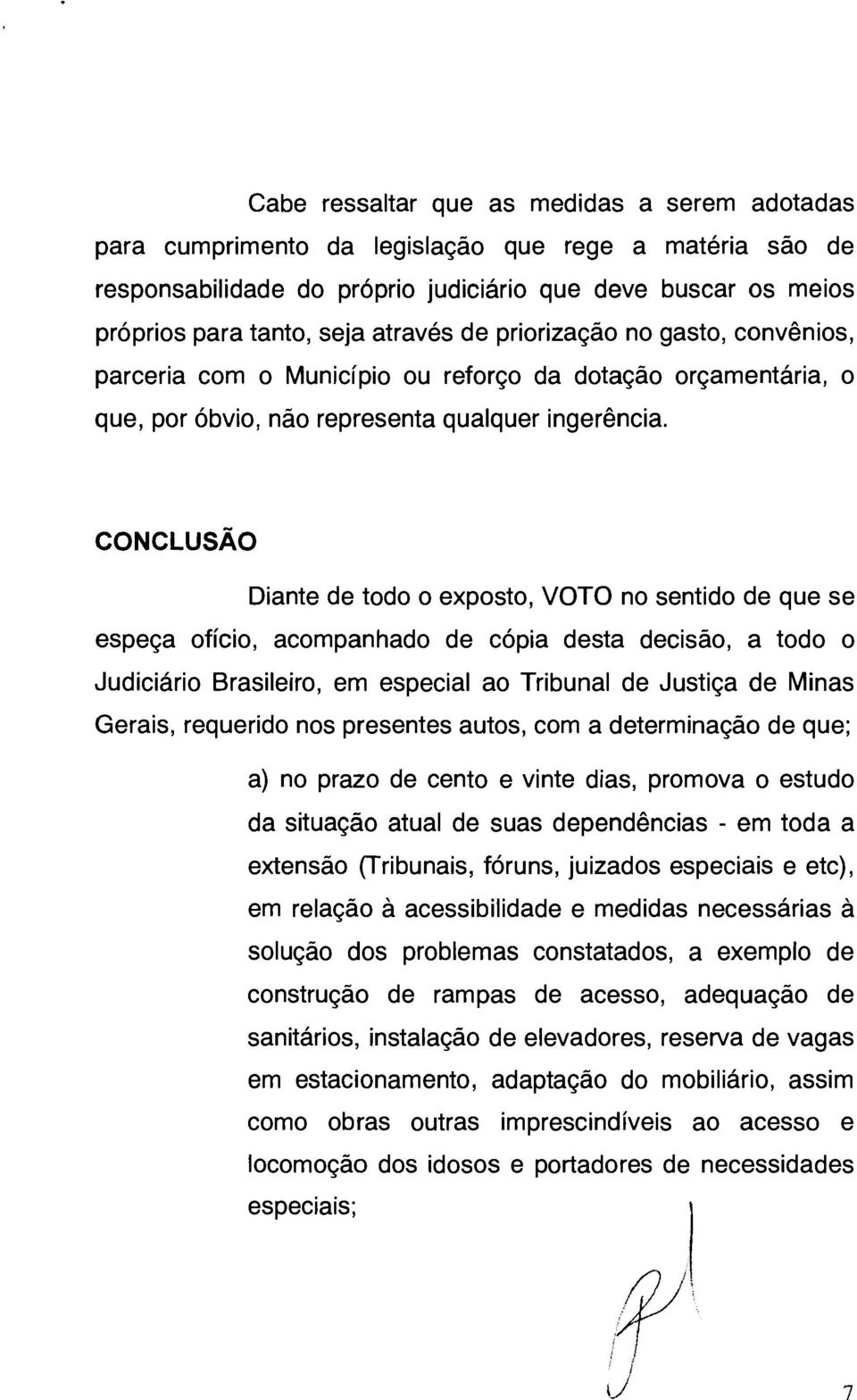 Diante de todo o exposto, VOTO no sentido de que se espeça ofício, acompanhado de cópia desta decisão, a todo o Judiciário Brasileiro, em especial ao Tribunal de Justiça de Minas Gerais, requerido