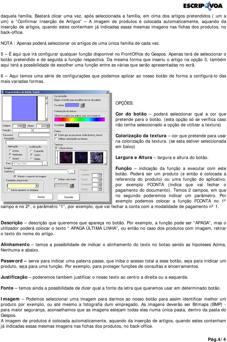 artigos, quando estes contenham já indicadas essas mesmas imagens nas fichas dos produtos, no back-office. NOTA : Apenas poderá seleccionar os artigos de uma única família de cada vez.