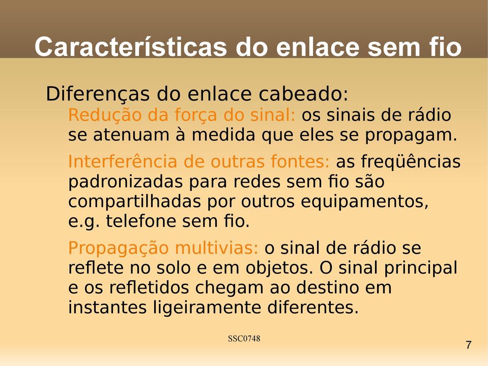 Interferência de outras fontes: as freqüências padronizadas para redes sem fo são compartilhadas por outros