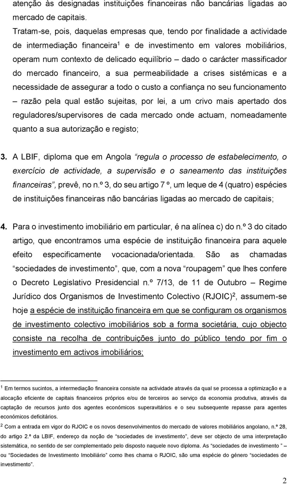 carácter massificador do mercado financeiro, a sua permeabilidade a crises sistémicas e a necessidade de assegurar a todo o custo a confiança no seu funcionamento razão pela qual estão sujeitas, por