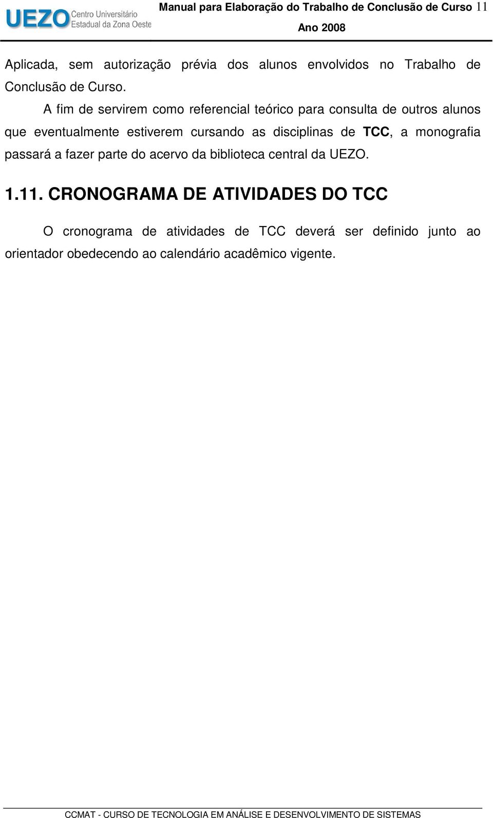 A fim de servirem como referencial teórico para consulta de outros alunos que eventualmente estiverem cursando as disciplinas de