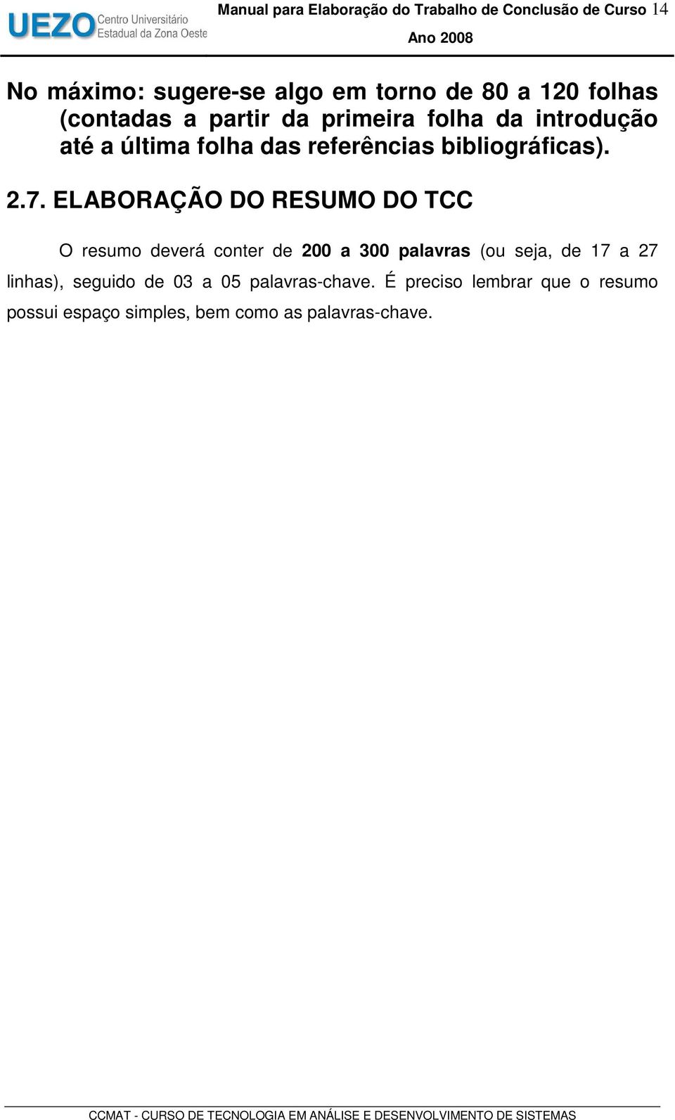 2.7. ELABORAÇÃO DO RESUMO DO TCC O resumo deverá conter de 200 a 300 palavras (ou seja, de 17 a 27 linhas),