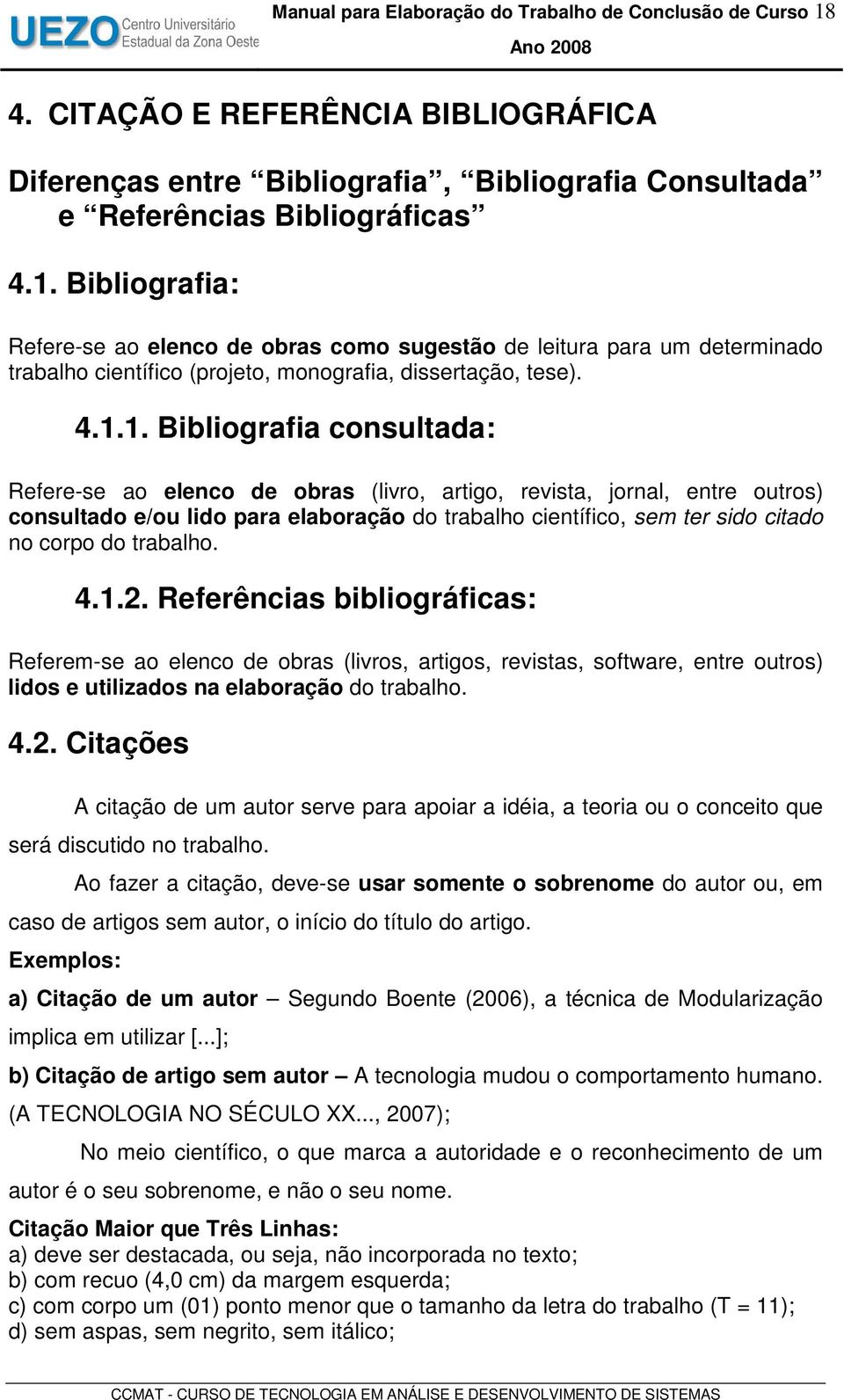Bibliografia: Refere-se ao elenco de obras como sugestão de leitura para um determinado trabalho científico (projeto, monografia, dissertação, tese). 4.1.