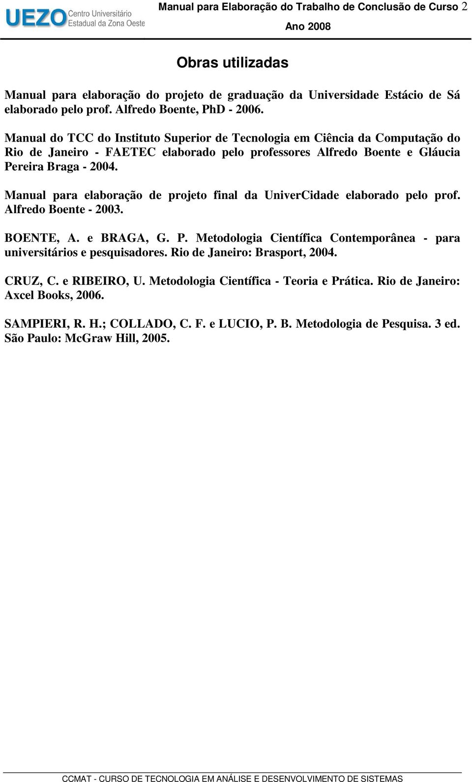 Manual do TCC do Instituto Superior de Tecnologia em Ciência da Computação do Rio de Janeiro - FAETEC elaborado pelo professores Alfredo Boente e Gláucia Pereira Braga - 2004.