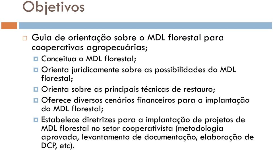 Oferece diversos cenários financeiros para a implantação do MDL florestal; Estabelece diretrizes para a implantação de