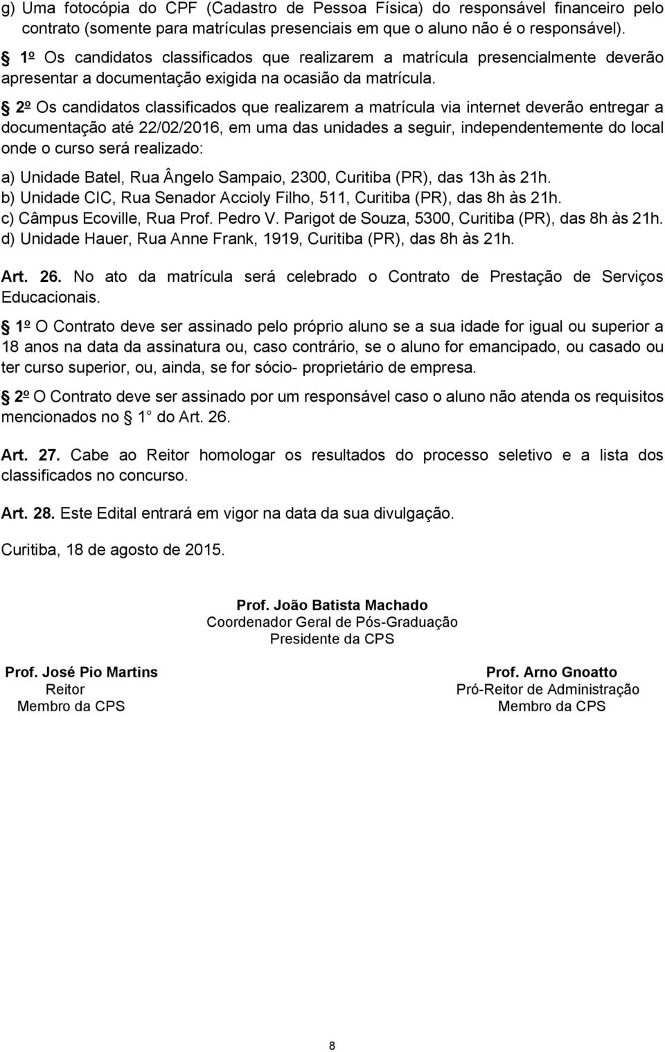 2 o Os candidatos classificados que realizarem a matrícula via internet deverão entregar a documentação até 22/02/2016, em uma das unidades a seguir, independentemente do local onde o curso será