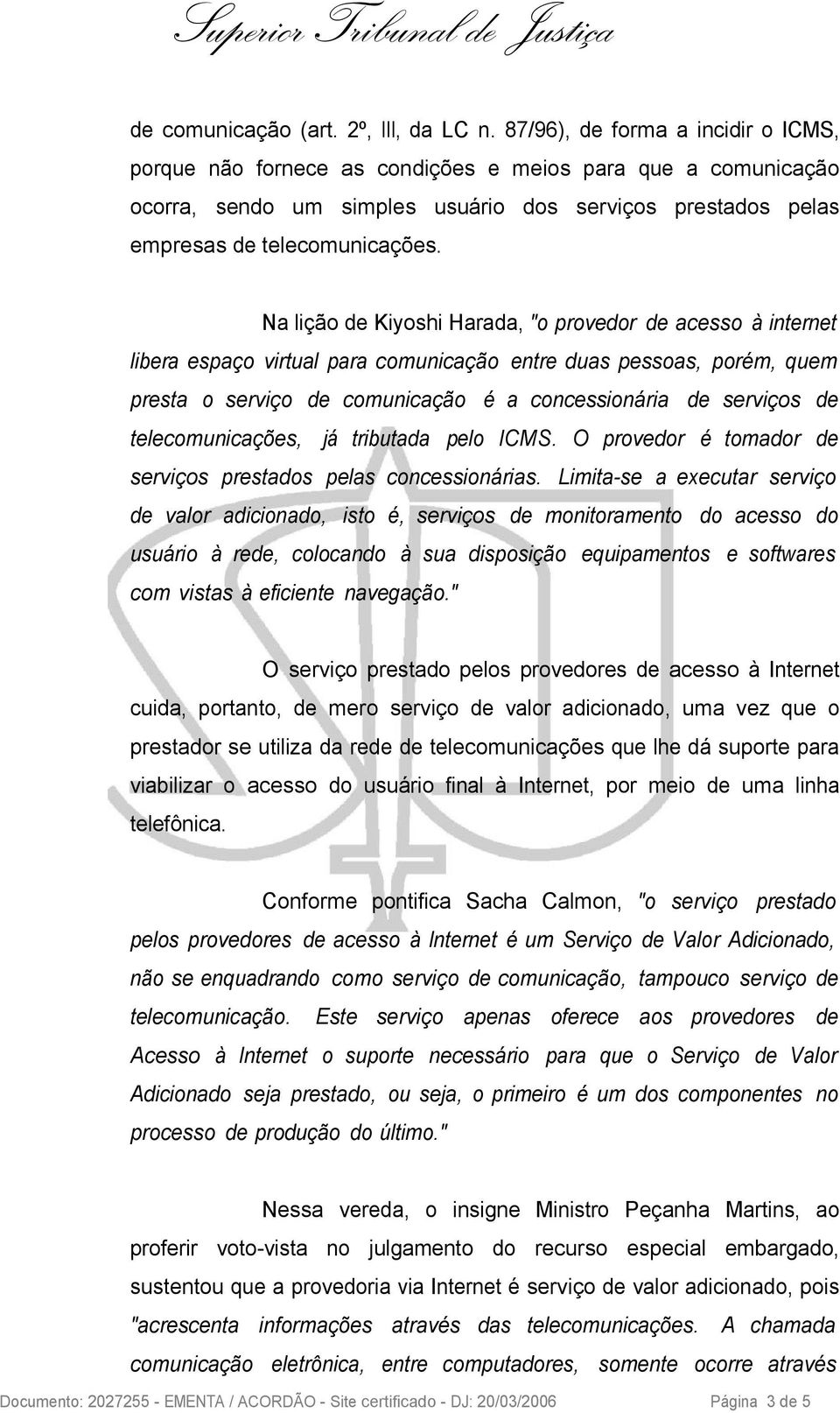 Na lição de Kiyoshi Harada, "o provedor de acesso à internet libera espaço virtual para comunicação entre duas pessoas, porém, quem presta o serviço de comunicação é a concessionária de serviços de