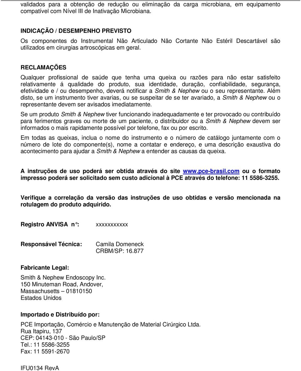 RECLAMAÇÕES Qualquer profissional de saúde que tenha uma queixa ou razões para não estar satisfeito relativamente á qualidade do produto, sua identidade, duração, confiabilidade, segurança,