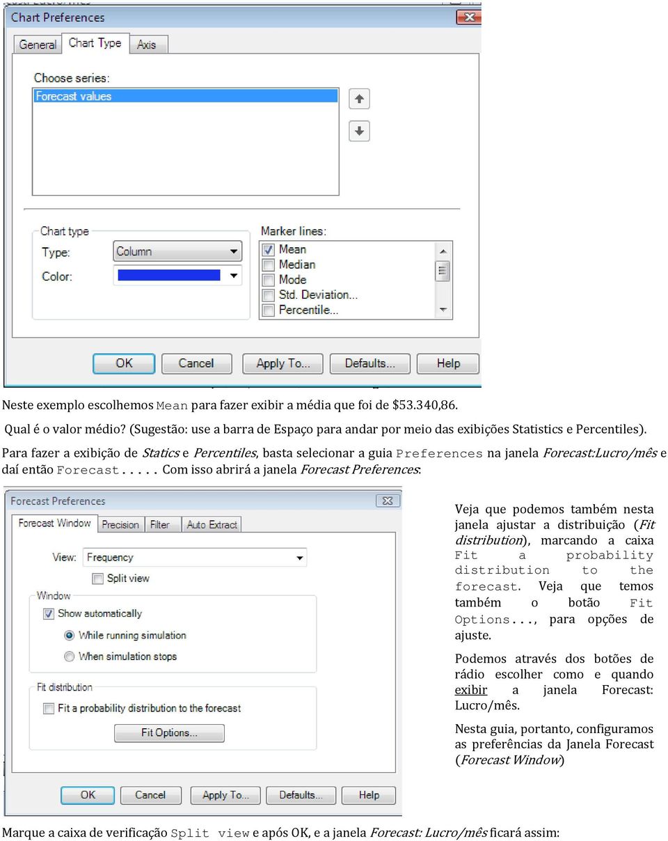 .. Com isso abrirá a janela Forecast Preferences: Veja que podemos também nesta janela ajustar a distribuição Fit distribution, marcando a caixa Fit a probability distribution to the forecast.