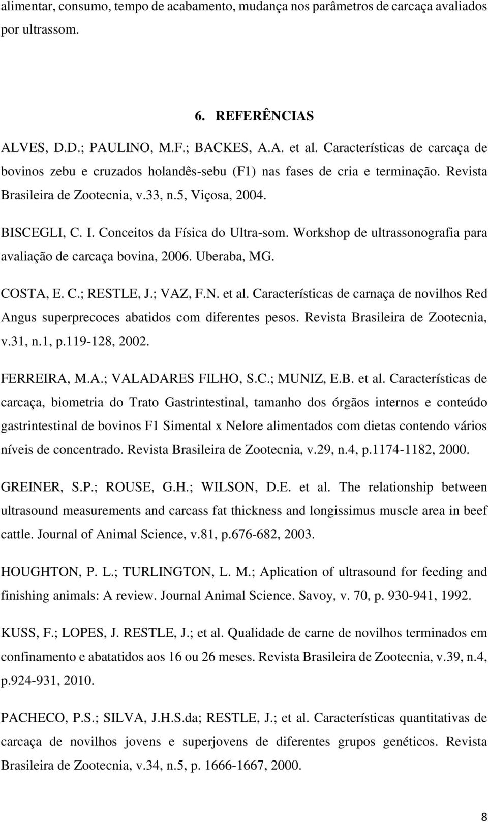 Conceitos da Física do Ultra-som. Workshop de ultrassonografia para avaliação de carcaça bovina, 2006. Uberaba, MG. COSTA, E. C.; RESTLE, J.; VAZ, F.N. et al.